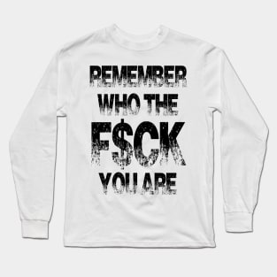 Remember who the f$ck you are Long Sleeve T-Shirt